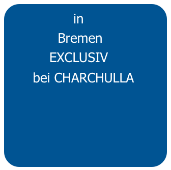              in
            Bremen
          EXCLUSIV
      bei CHARCHULLA