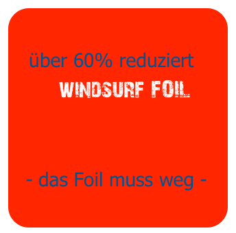 
   über 60% reduziert
        windsurf FOIL



  - das Foil muss weg -

