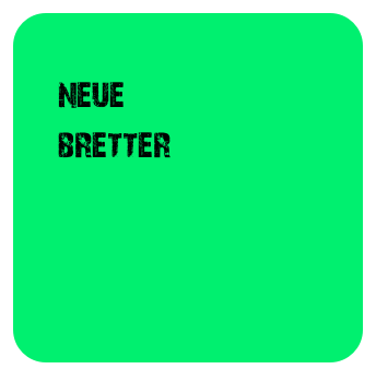 
    neue
    bretter
